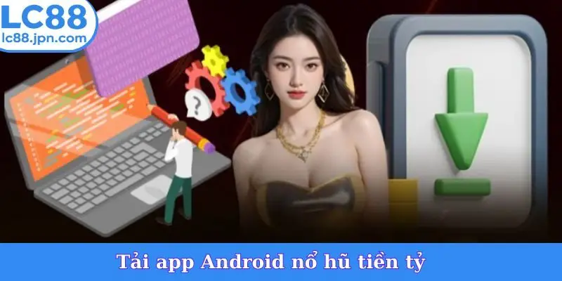 Tải app Android nổ hũ tiền tỷ
