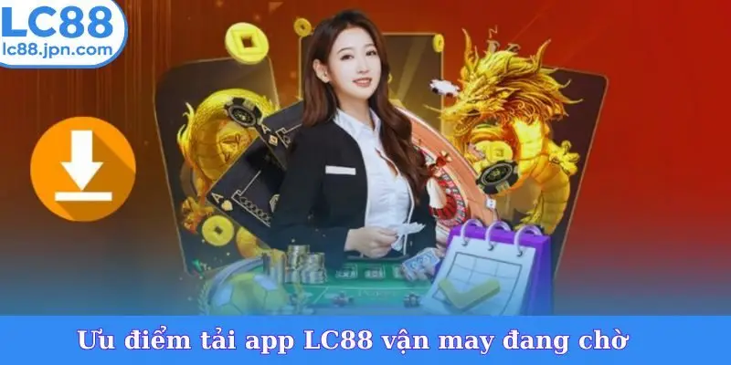 Ưu điểm tải app LC88 vận may đang chờ